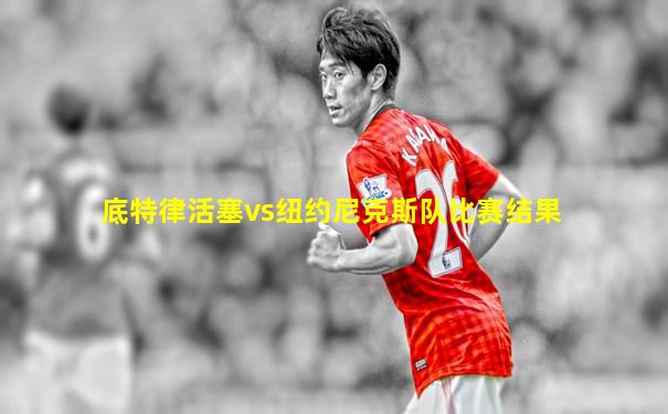 底特律活塞vs纽约尼克斯队比赛结果