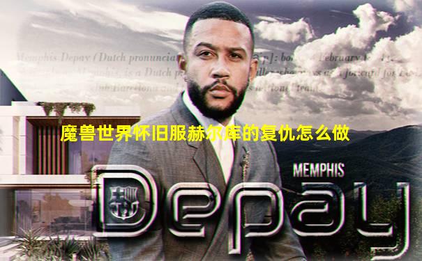 魔兽世界怀旧服赫尔库的复仇怎么做